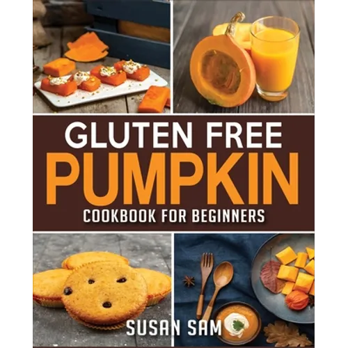 Gluten Free Pumpkin Cookbook for Beginners: Book 2, Made Easy Step by Step