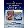 The "Immortal Six Hundred" and the Failure of the Civil War POW Exchange Process