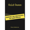 Cold Cases: Remarkable True Crime Mysteries That Remain Unsolved