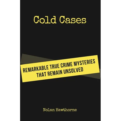 Cold Cases: Remarkable True Crime Mysteries That Remain Unsolved