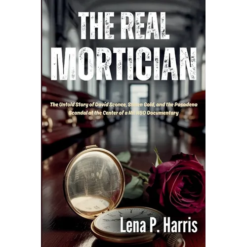 The Real MORTICIAN: The Untold Story of David Sconce, Stolen Gold, and the Pasadena Scandal at the Center of a Hit HBO Documentary