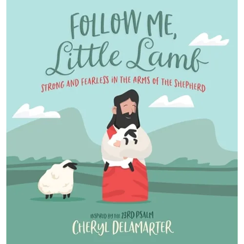 Follow Me, Little Lamb: Strong and Fearless in the Arms of the Shepherd