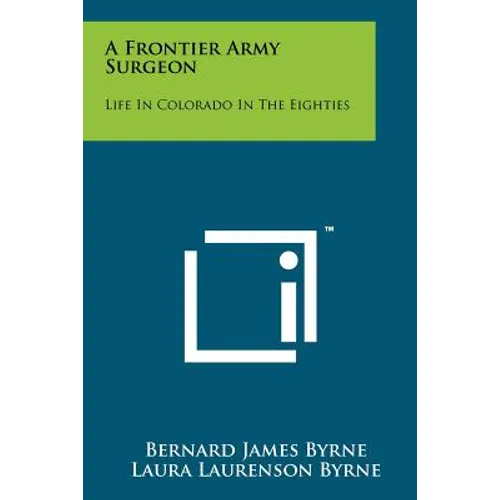 A Frontier Army Surgeon: Life In Colorado In The Eighties