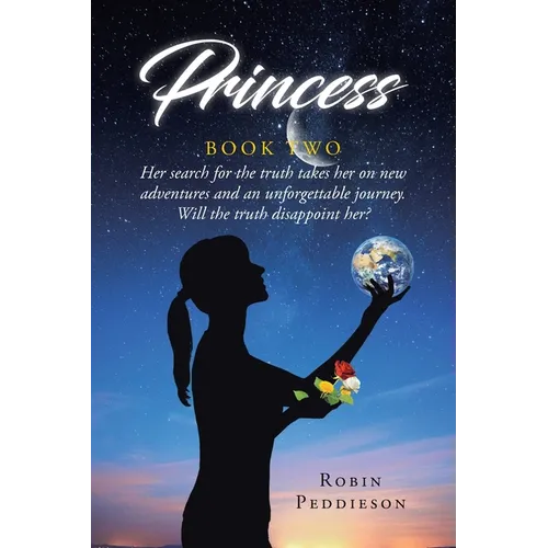 Princess - Book Two: Her search for the truth takes her on new adventures and an unforgettable journey. Will the truth disappoint her?