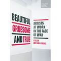 Beautiful, Gruesome, and True: Artists at Work in the Face of War