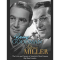 Benny Goodman and Glenn Miller: The Lives and Careers of America's Most Famous Big Band Leaders