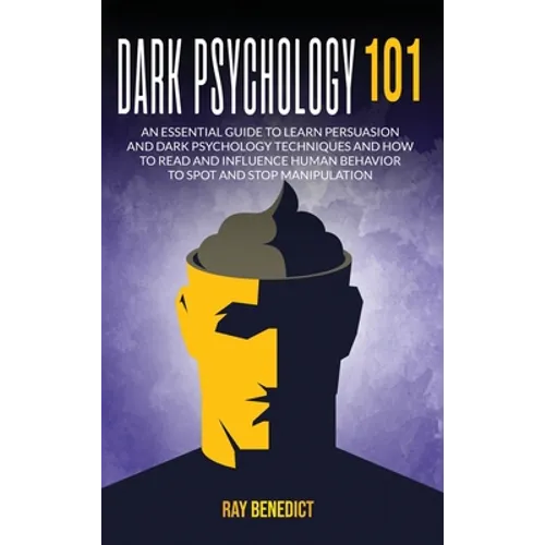 Dark Psychology 101: An Essential Guide to Learn Persuasion and Dark Psychology Techniques and How to Read and Influence Human Behavior to Spot and St