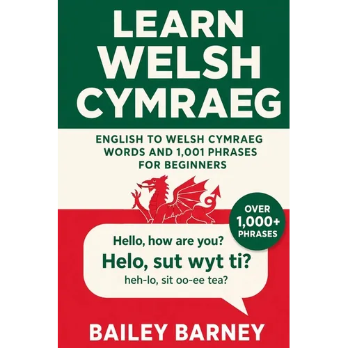 Learn Welsh Cymraeg: English to Welsh Cymraeg Words and 1,001 Phrases for Beginners