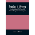 Three Days At Gettysburg: A Complete Hand-Book Of The Movements Of Both Armies During Lee'S Invasion Of Pennsylvania, And His Return To Virginia