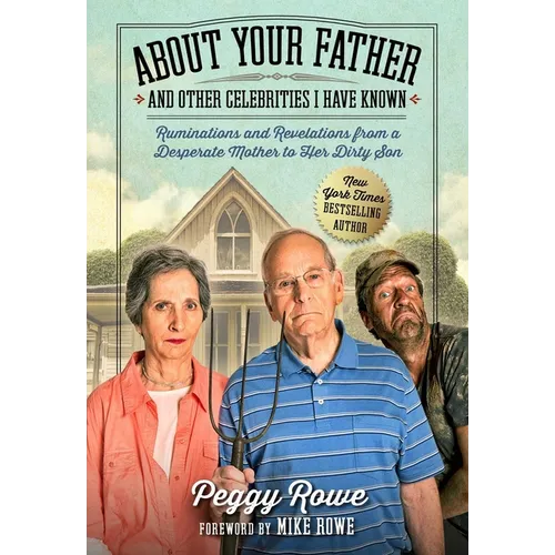 About Your Father and Other Celebrities I Have Known: Ruminations and Revelations from a Desperate Mother to Her Dirty Son