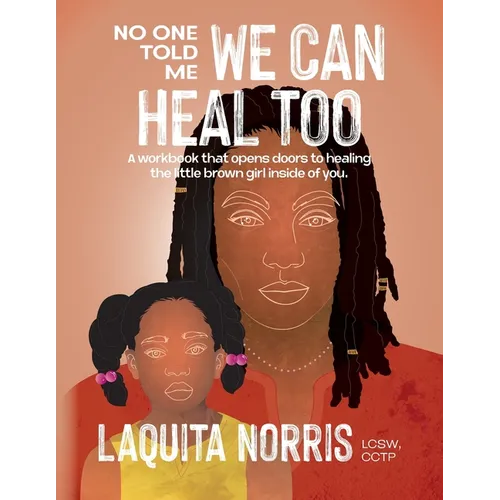 No One Told Me... We Can Heal Too: A workbook that opens doors to healing the little brown girl inside of you.
