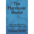 The Harmonic Realm: Exploring Resonance and Cosmic Frequencies