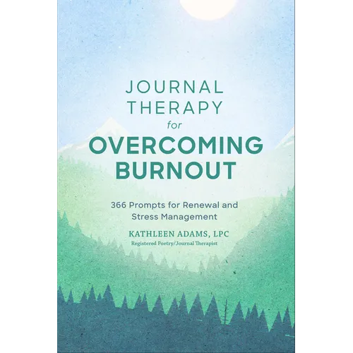 Journal Therapy for Overcoming Burnout: 366 Prompts for Renewal and Stress Management