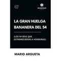 La Gran Huelga Bananera del 54 (Los 69 días que estremecieron a Honduras)
