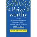 Prizeworthy: How to Meaningfully Connect, Build Character, and Unlock the Potential of Every Child