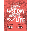 Today Is the Last Day of the Rest of Your Life