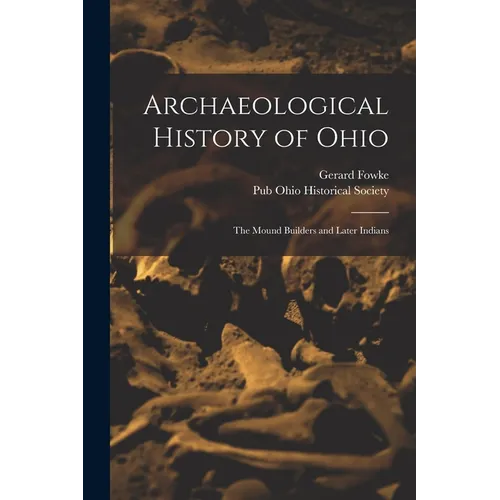 Archaeological History of Ohio: The Mound Builders and Later Indians
