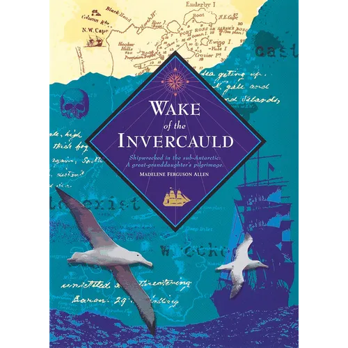 Wake of the Invercauld: Shipwrecked in the Sub-Antarctic: A Great Granddaughter's Pilgrimage