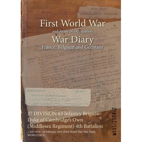37 DIVISION 63 Infantry Brigade Duke of Cambridge's Own (Middlesex Regiment) 4th Battalion: 1 July 1916 - 28 February 1919 (First World War, War Diary