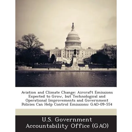 Aviation and Climate Change: Aircraft Emissions Expected to Grow, but Technological and Operational Improvements and Government Policies Can Help Cont
