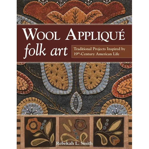 Wool Appliqué Folk Art: Traditional Projects Inspired by 19th-Century American Life