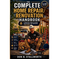 The Complete Home Repair and Renovation Handbook: A Practical Guide to Fixing, Maintaining, and Improving Your Home