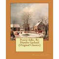 Prairie folks. By: Hamlin Garland (Original Classics)