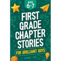 First Grade Chapter Stories for Brilliant Boys (Ages 6-7): A Fun Early Reader Chapter Book for 1st Graders with Short Stories, Comprehension Questions