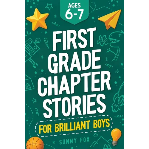 First Grade Chapter Stories for Brilliant Boys (Ages 6-7): A Fun Early Reader Chapter Book for 1st Graders with Short Stories, Comprehension Questions