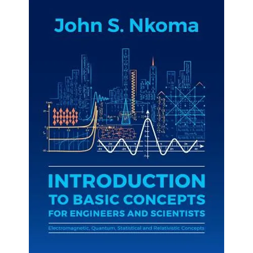 Introduction to Basic Concepts for Engineers and Scientists: Electromagnetic, Quantum, Statistical and Relativistic Concepts