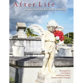After Life: Images From The Key West Cemetery: Images from the Key West Cemetery