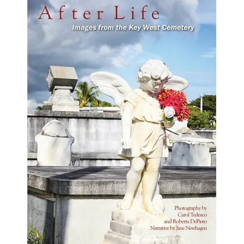 After Life: Images From The Key West Cemetery: Images from the Key West Cemetery