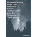 Univers et Matière conjecturés comme un Réseau Tridimensionnel avec des Singularités Topologiques