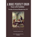 A More Perfect Union: Essays on the Constitution, Proceedings of the American Philosophical Society 1987