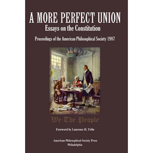 A More Perfect Union: Essays on the Constitution, Proceedings of the American Philosophical Society 1987
