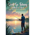 Don't Go Fishing Without A Hook: Step-by-step Premarital Guide