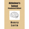 Alzheimer's Solved: Condensed Edition
