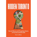 Hidden Toronto: Secret Places and Forgotten Gems of Toronto and the GTA