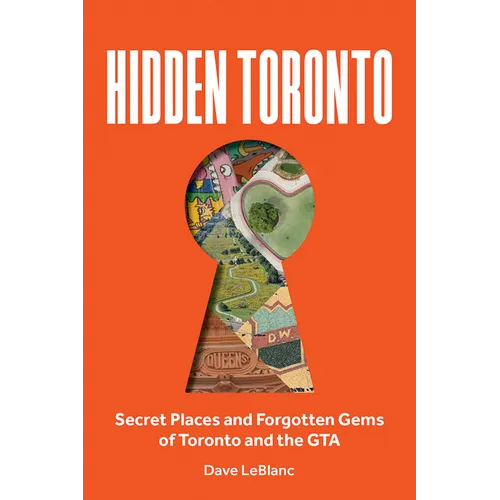 Hidden Toronto: Secret Places and Forgotten Gems of Toronto and the GTA