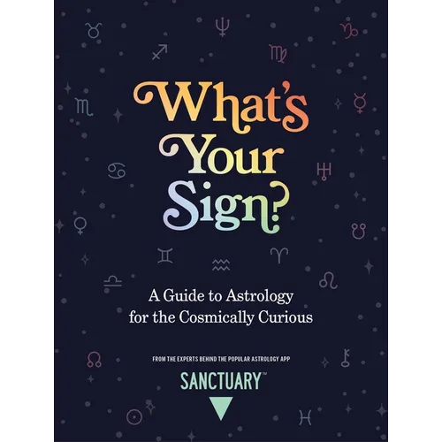 What's Your Sign?: A Guide to Astrology for the Cosmically Curious