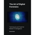 The Art of Digital Forensics: Techniques and Tools for Modern Investigators