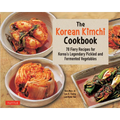 The Korean Kimchi Cookbook: 78 Fiery Recipes for Korea's Legendary Pickled and Fermented Vegetables