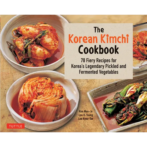 The Korean Kimchi Cookbook: 78 Fiery Recipes for Korea's Legendary Pickled and Fermented Vegetables