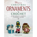 More Christmas Ornaments to Crochet: 36 New Designs to Celebrate a Handmade Holiday