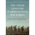 The Greek Genocide in American Naval War Diaries: Naval Commanders Report and Protest Death Marches and Massacres in Turkey's Pontus Region, 1921-1922