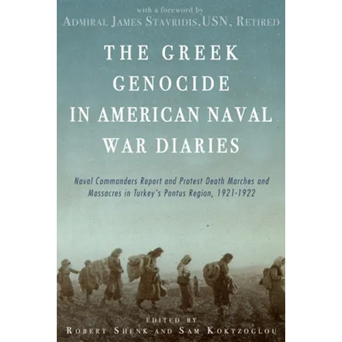 The Greek Genocide in American Naval War Diaries: Naval Commanders Report and Protest Death Marches and Massacres in Turkey's Pontus Region, 1921-1922
