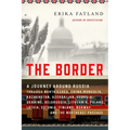 The Border: A Journey Around Russia Through North Korea, China, Mongolia, Kazakhstan, Azerbaijan, Georgia, Ukraine, Belarus, Lithu
