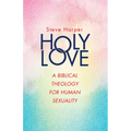 Holy Love: A Biblical Theology for Human Sexuality