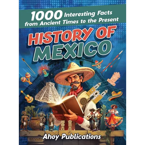 History of Mexico: 1000 Interesting Facts from Ancient Times to the Present