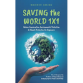 Saving the World 1x1: Nature Conservation, Environmental Protection & Climate Protection for Beginners: How to Recognize the Problems of Today's World